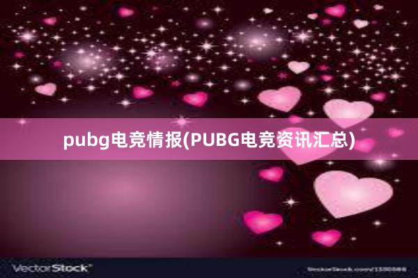 pubg电竞情报(PUBG电竞资讯汇总)