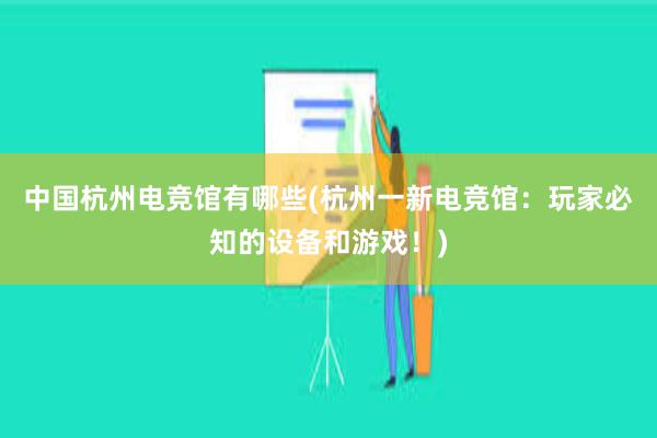 中国杭州电竞馆有哪些(杭州一新电竞馆：玩家必知的设备和游戏！)