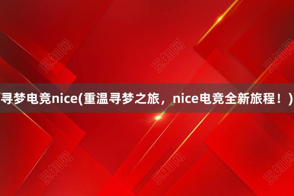 寻梦电竞nice(重温寻梦之旅，nice电竞全新旅程！)