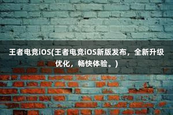 王者电竞iOS(王者电竞iOS新版发布，全新升级优化，畅快体验。)