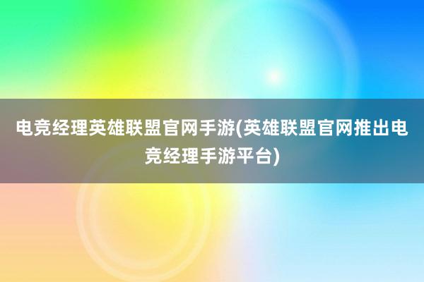 电竞经理英雄联盟官网手游(英雄联盟官网推出电竞经理手游平台)