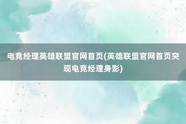 电竞经理英雄联盟官网首页(英雄联盟官网首页突现电竞经理身影)