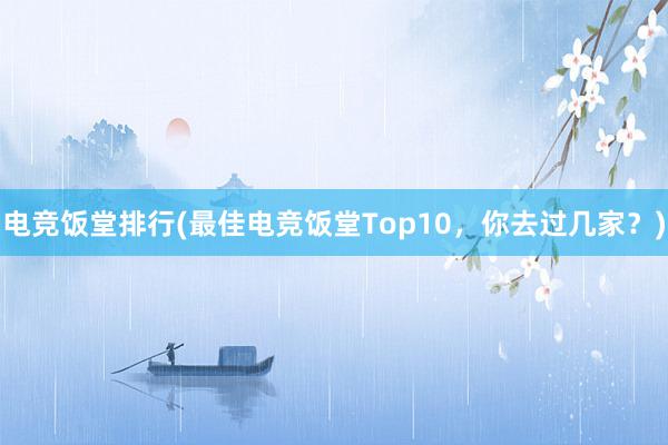 电竞饭堂排行(最佳电竞饭堂Top10，你去过几家？)