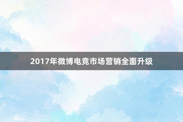 2017年微博电竞市场营销全面升级