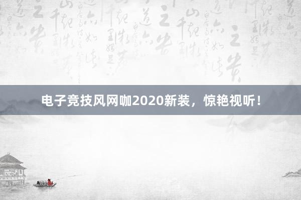 电子竞技风网咖2020新装，惊艳视听！