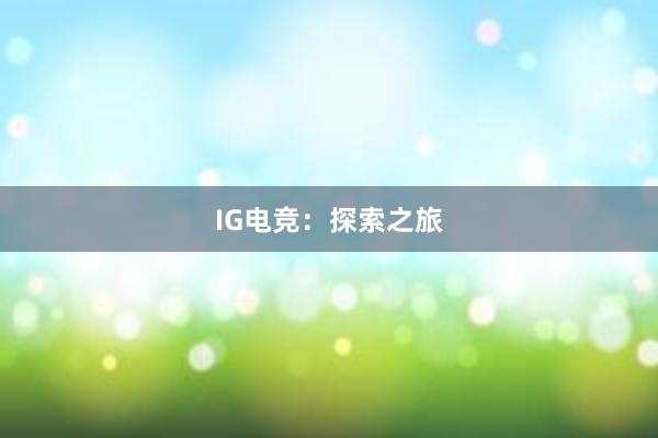 IG电竞：探索之旅