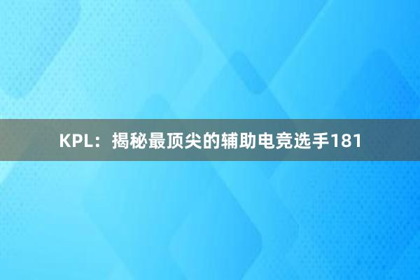 KPL：揭秘最顶尖的辅助电竞选手181