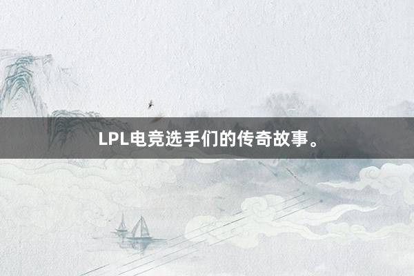 LPL电竞选手们的传奇故事。