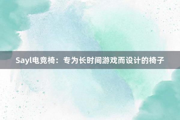 Sayl电竞椅：专为长时间游戏而设计的椅子