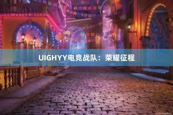 UIGHYY电竞战队：荣耀征程