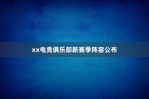 xx电竞俱乐部新赛季阵容公布