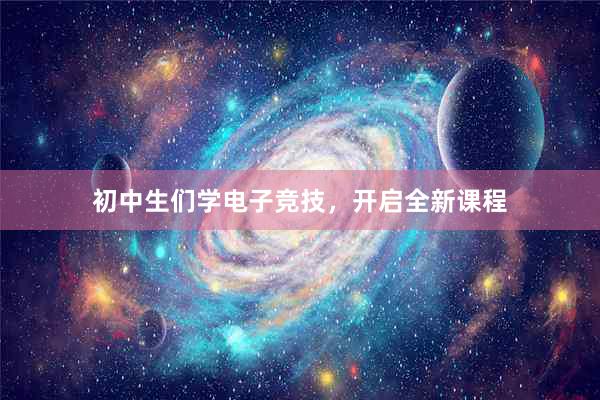 初中生们学电子竞技，开启全新课程