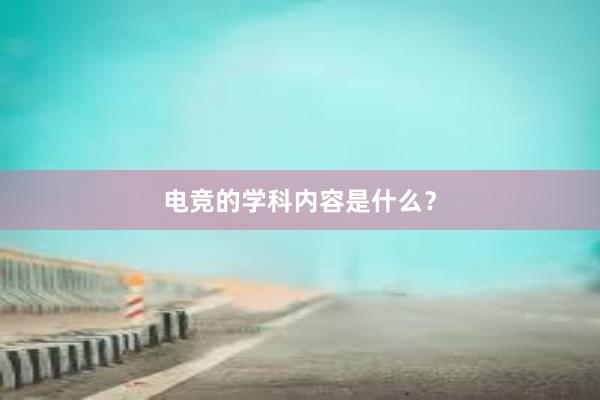 电竞的学科内容是什么？