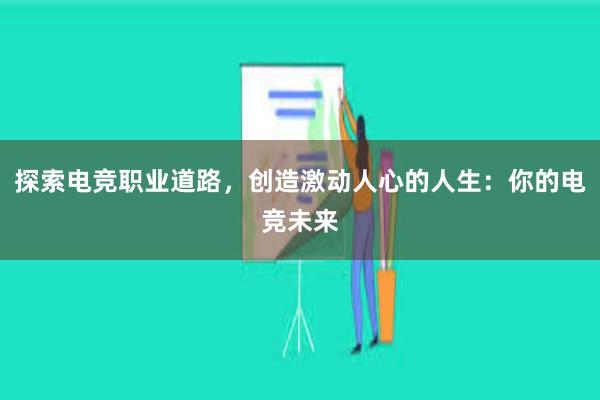 探索电竞职业道路，创造激动人心的人生：你的电竞未来