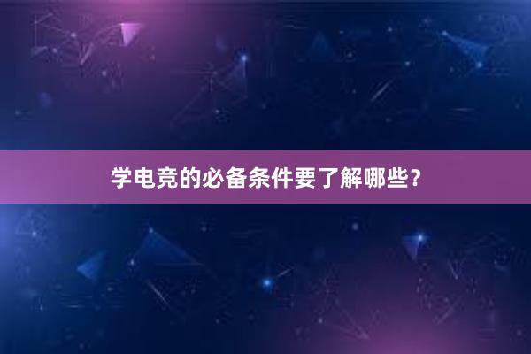 学电竞的必备条件要了解哪些？