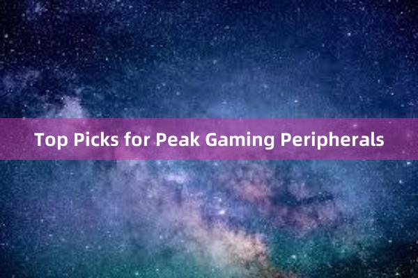 Top Picks for Peak Gaming Peripherals