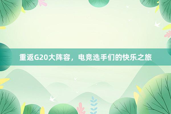 重返G20大阵容，电竞选手们的快乐之旅