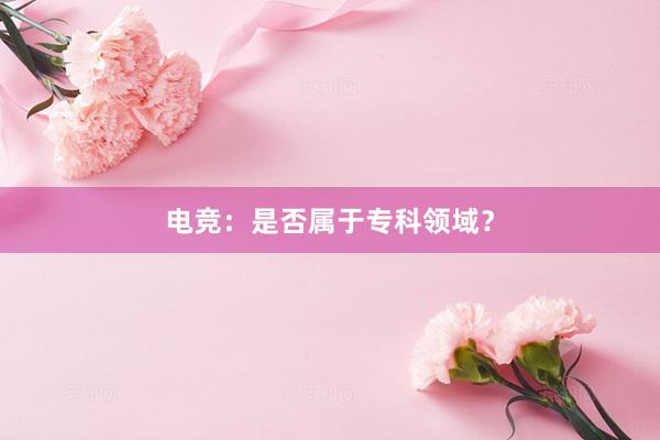 电竞：是否属于专科领域？