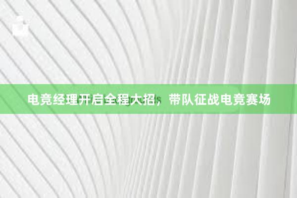 电竞经理开启全程大招，带队征战电竞赛场