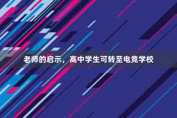 老师的启示，高中学生可转至电竞学校